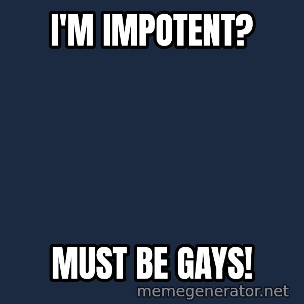 Fred Phelps meme: I'M IMPOTENT? / MUST BE GAYS!