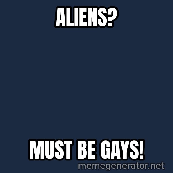 Fred Phelps meme: ALIENS? / MUST BE GAYS!