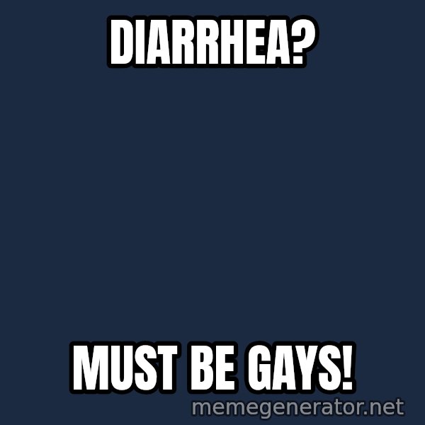 Fred Phelps meme: DIARRHEA? / must be gays!