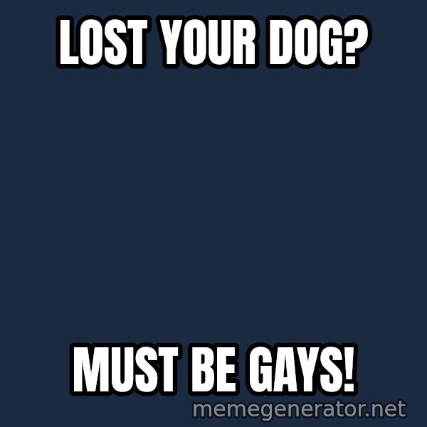 Fred Phelps meme: lost your dog? / must be gays!