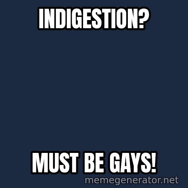 Fred Phelps meme: indigestion? / must be gays!