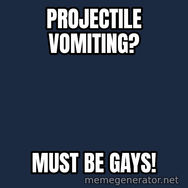 Fred Phelps meme: PROJECTILE VOMITING? / MUST BE GAYS!