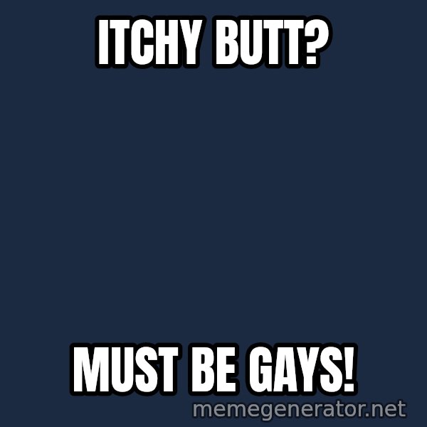 Fred Phelps meme: itchy butt? / must be gays!