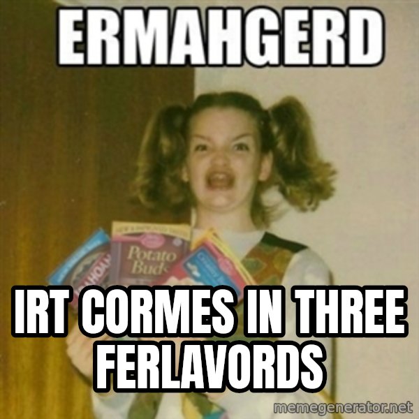 Ermahgerd meme: Irt cormes in three ferlavords