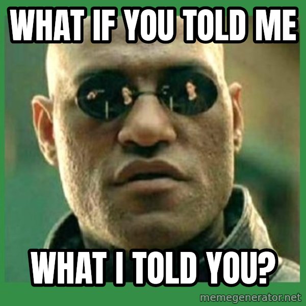 Matrix Morpheus meme: what if you told me / what i told you?