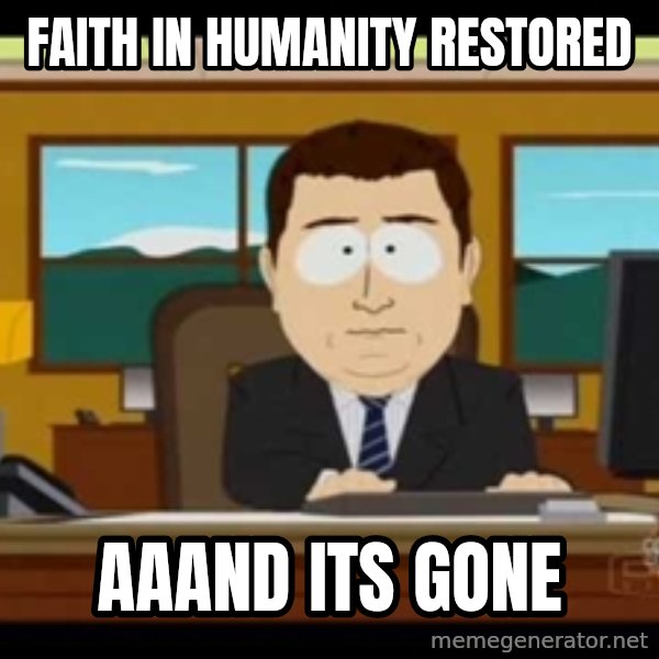 Aand Its Gone meme: FAITH IN HUMANITY RESTORED / AaAND iTS GONE