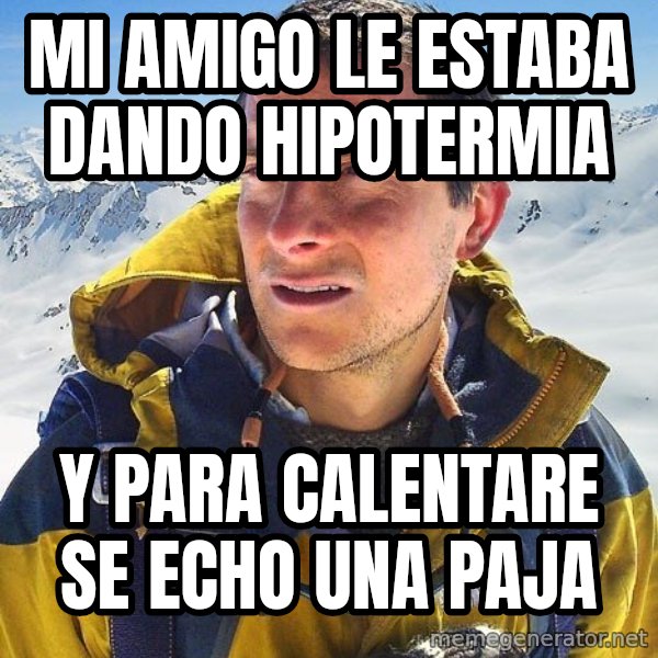 Bear Grylls Loneliness meme: mi amigo le estaba dando hipotermia / y para calentare se echo una paja