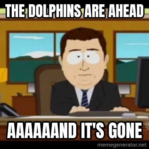 Aand Its Gone meme: the dolphins are ahead / aaaaaand it's gone