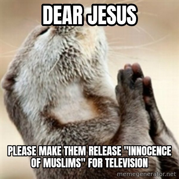 Praying Otter meme: dear jesus / please  make  them  release  "innocence  of  muslims"  for  television