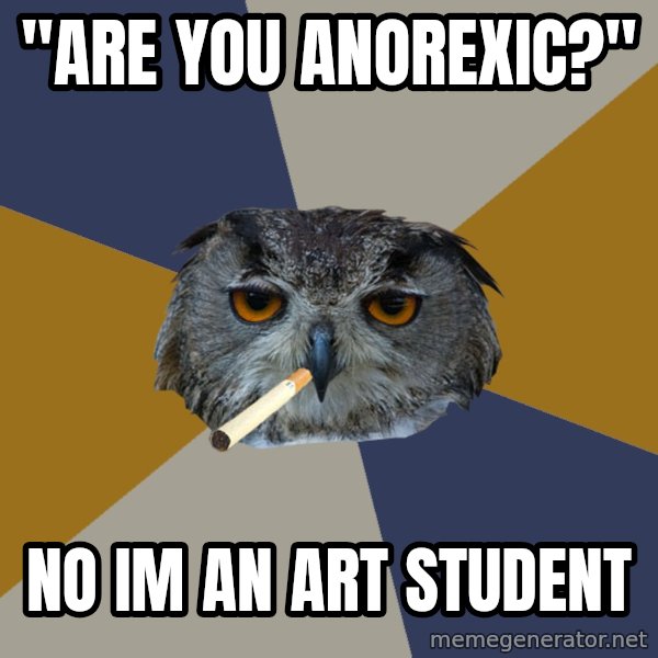 Art Student Owl meme: "Are you anorexic?" / No im an art student