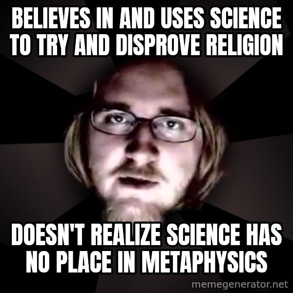 typical atheist meme: Believes In and uses science to try and disprove religion / Doesn't realize science has no place in metaphysics