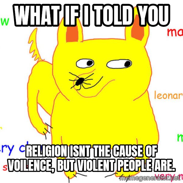 What If I Told You meme: what if i told you / religion isnt the cause of voilence, but violent people are.
