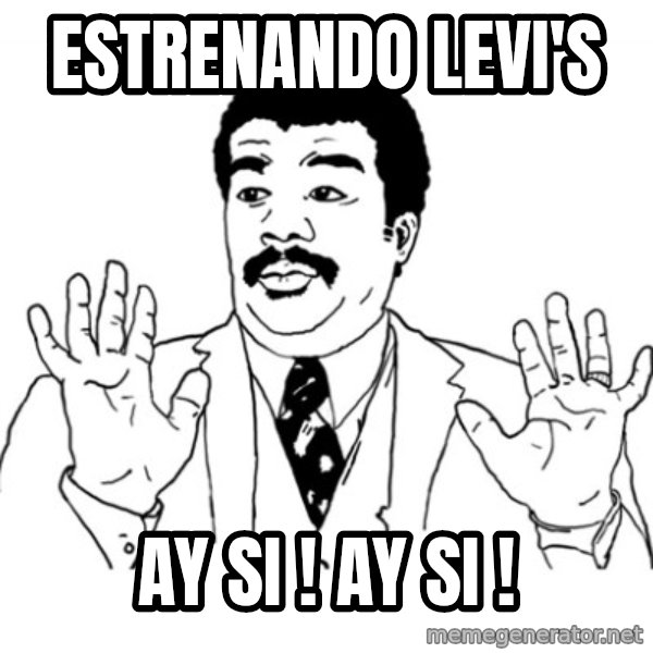 AY SI meme: estrenando levi'S / AY SI !   AY SI !