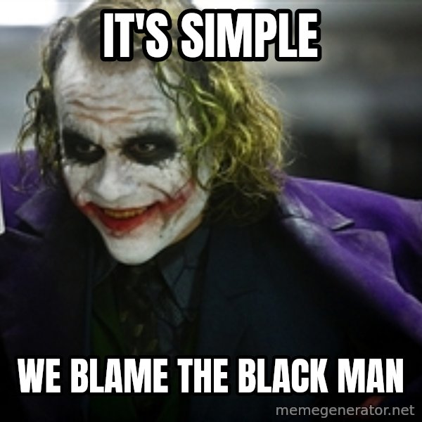 joker meme: it's simple / we blame the black man