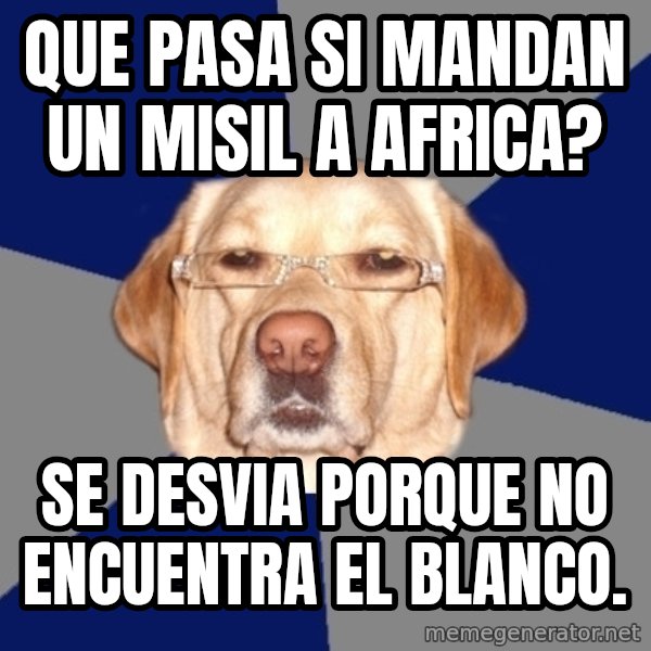 Racist Dog meme: que pasa si mandan un misil a africa? / Se desvia porque no encuentra el blanco.