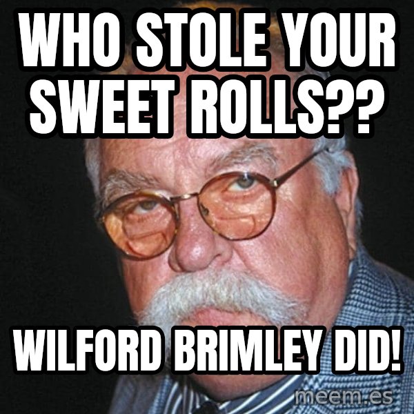 Wilford Brimley meme: Who stole your sweet rolls?? / Wilford Brimley did!