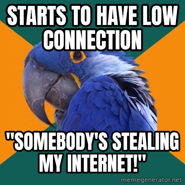 Paranoid Parrot meme: Starts to have low connection / "Somebody's stealing my internet!"