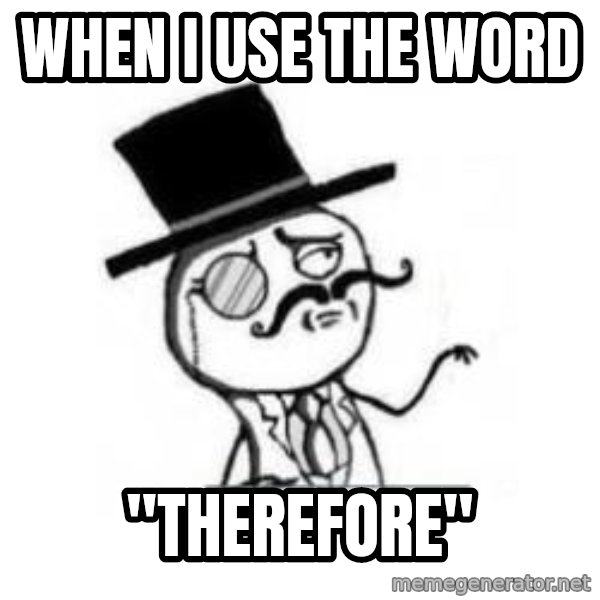 Feel Like A Sir meme: When I use the word / "therefore"