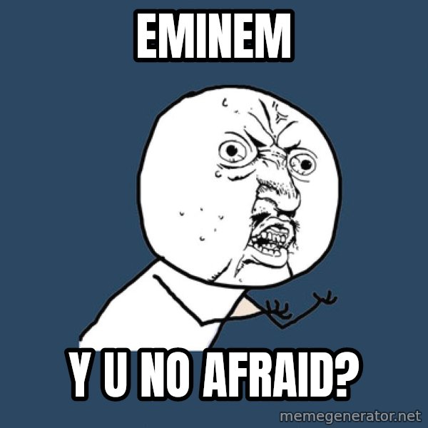 Y U No meme: Eminem / y u no afraid?