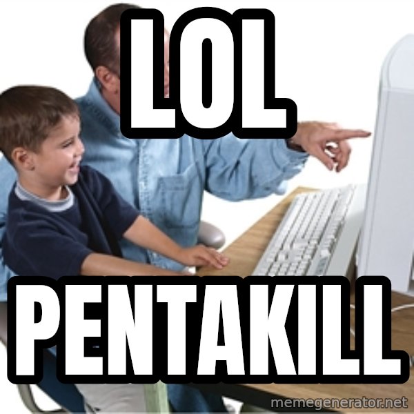 Computer dad meme: LOL / pentakill