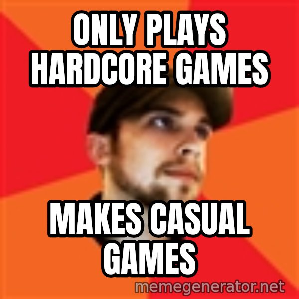 Optimistic Indie Developer meme: Only plays hardcore games / makes casual games