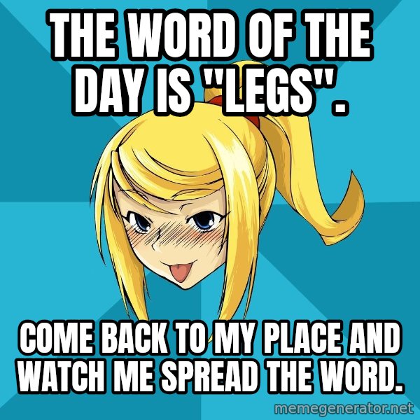 Horney Samus meme: The word of the day is "Legs". / Come back to my place and watch me spread the word.