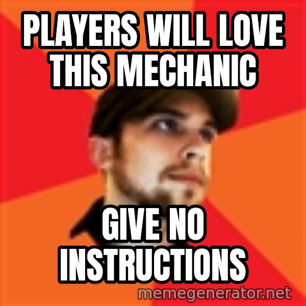 Optimistic Indie Developer meme: pLAYERS WILL LOVE THIS MECHANIC / GIVE NO INSTRUCTIONS