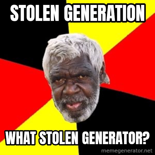 Aboriginal meme: stolen generation / what stolen generator?