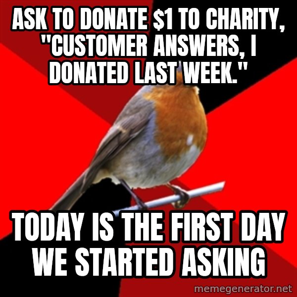 Retail Robin meme: Ask to donate $1 to charity, "customer answers, I donated last week." / Today is the first day we started asking
