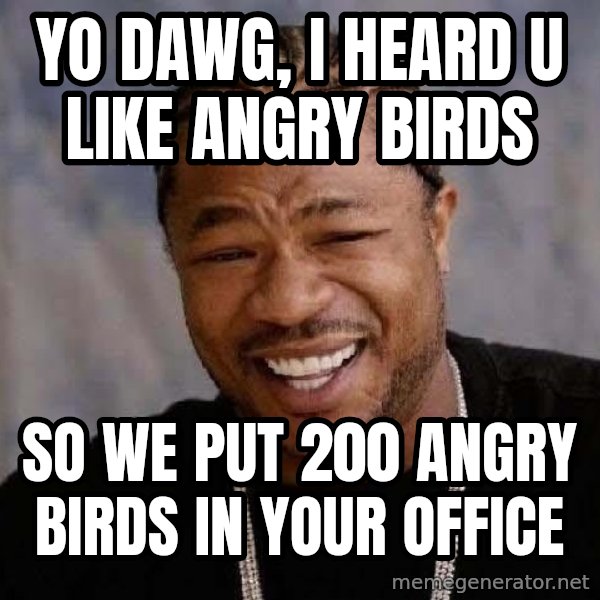 Yo Dawg meme: yo dawg, i heard u like angry birds / so we put 200 angry birds in your office