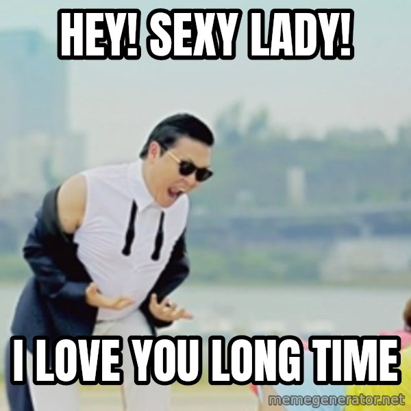 Gangnam Style meme: hey! sexy lady! / i love you long time