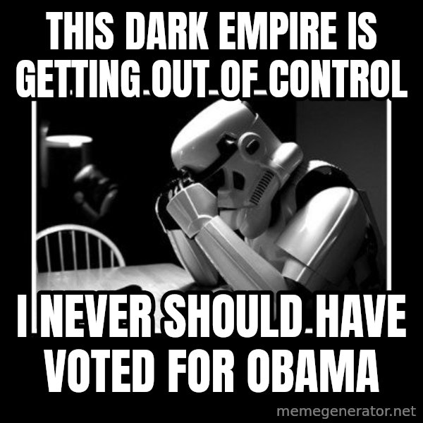 Sad Trooper meme: this dark empire is getting out of control / I never should have voted for obama