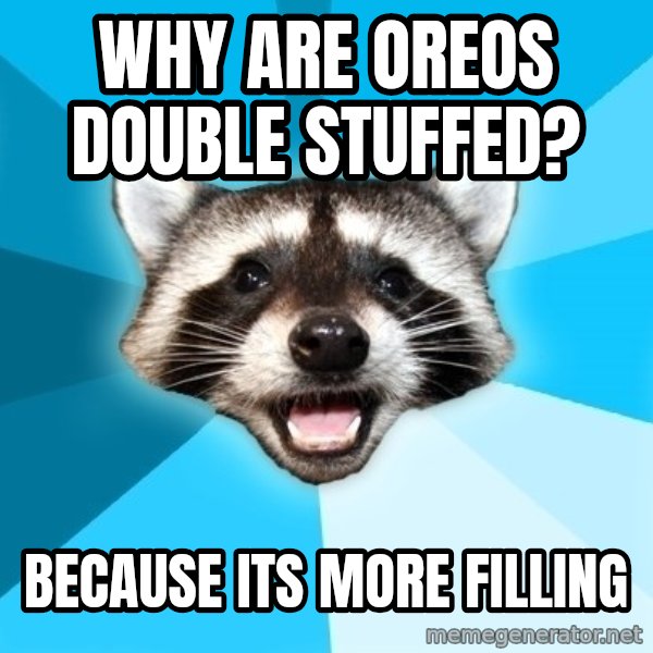 Lame Pun Coon meme: Why are oreos double stuffed? / because its more filling