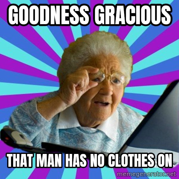 old lady meme: goodness gracious / that man has no clothes on