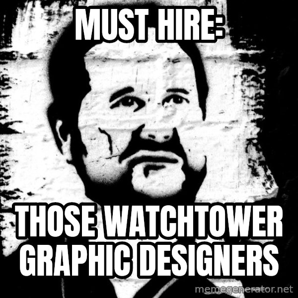 Blob Avakian meme: MUST HIRE: / THOSE WATCHTOWER GRAPHIC DESigners