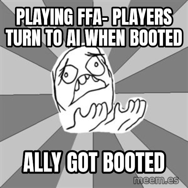 Whyyy??? meme: playing ffa- players turn to ai when booted / ally got booted
