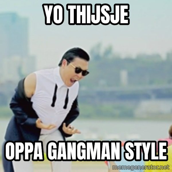 Gangnam Style meme: yo Thijsje / oppa gangman style