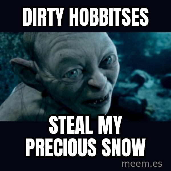 gollum meme: DIRTY HOBBITSES / STEAL MY PRECIOUS SNOW