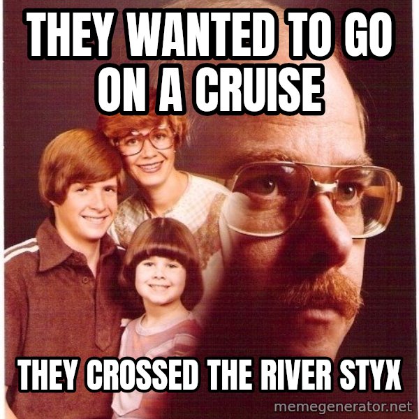 Vengeance Dad meme: they wanted to go on a cruise / they crossed the river styx