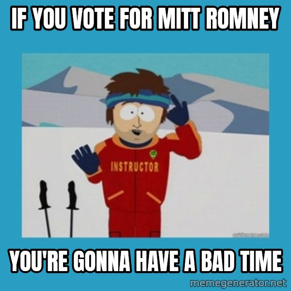 SouthPark Bad Time meme meme: If you vote for mitt romney / you're gonna have a bad time
