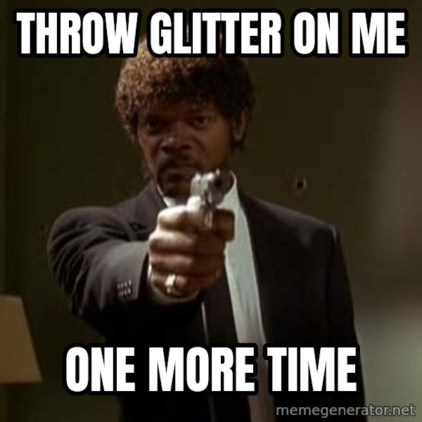 Jules Pulp Fiction meme: throw glitter on me / one more time