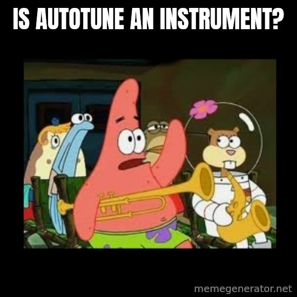 Patrick Star Instrument meme: Is autotune an instrument?