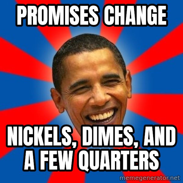Obama meme: Promises Change / Nickels, Dimes, and a few quarters