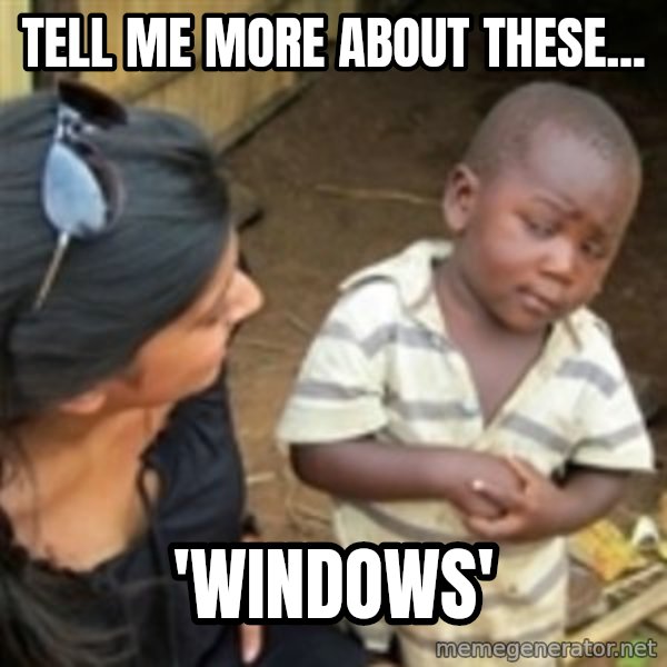 Skeptical african kid  meme: Tell Me More About These... / 'Windows'