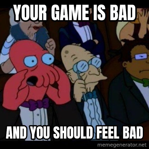 Zoidberg meme: your game is bad / and you should feel bad