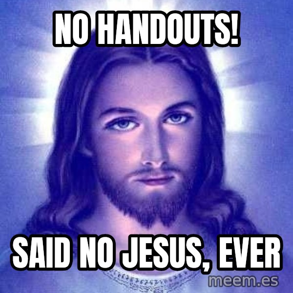 Jesus Christ meme: No handouts! / said no jesus, ever