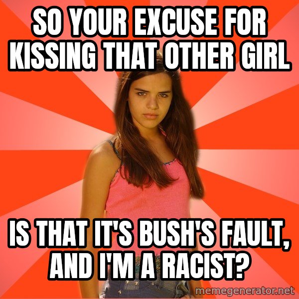 Jealous Girl meme: so your excuse for kissing that other girl / is that it's bush's fault, and I'm a racist?