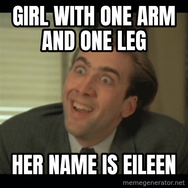 Nick Cage meme: girl with one arm and one leg / her name is eileen