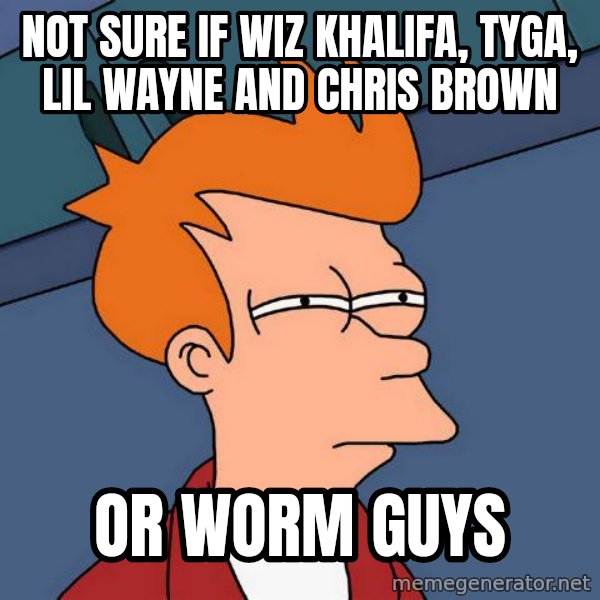 Futurama Fry meme: NOT SURE IF WIZ KHALIFA, TYGA, LIL WAYNE AND CHRIS BROWN / or worm guys