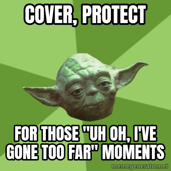 Advice Yoda Gives meme: Cover, protect / for those "uh oh, I've gone too far" moments